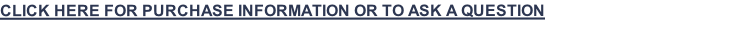 CLICK HERE FOR PURCHASE INFORMATION OR TO ASK A QUESTION