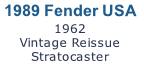 1989 Fender USA 
1962 
Vintage Reissue Stratocaster 
ON HOLD
CLICK HERE