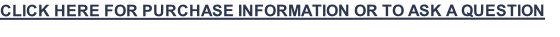 CLICK HERE FOR PURCHASE INFORMATION OR TO ASK A QUESTION