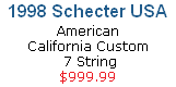 1998 Schecter USA  American 
California Custom
 7 String
$999.99
CLICK HERE